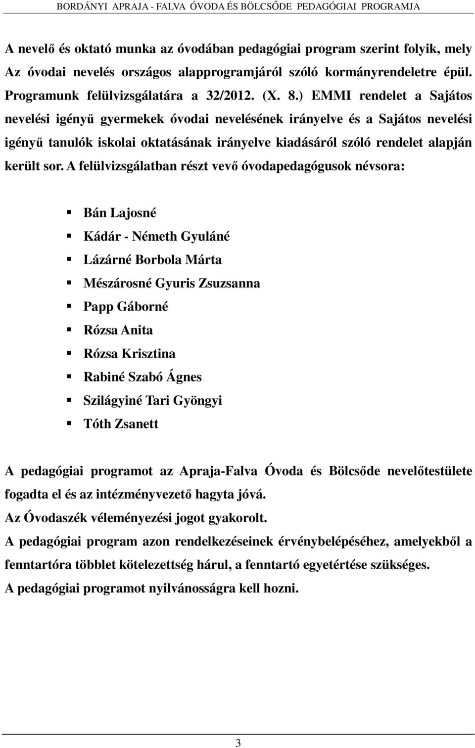 A felülvizsgálatban részt vevő óvodapedagógusok névsora: Bán Lajosné Kádár - Németh Gyuláné Lázárné Borbola Márta Mészárosné Gyuris Zsuzsanna Papp Gáborné Rózsa Anita Rózsa Krisztina Rabiné Szabó