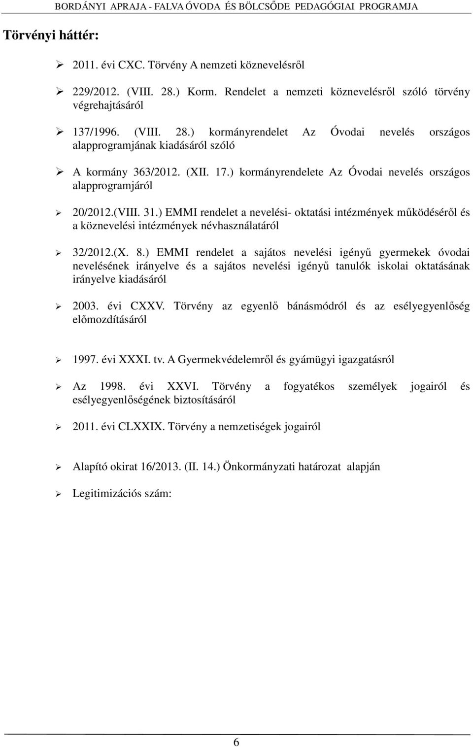 ) kormányrendelete Az Óvodai nevelés országos alapprogramjáról 20/2012.(VIII. 31.) EMMI rendelet a nevelési- oktatási intézmények működéséről és a köznevelési intézmények névhasználatáról 32/2012.(X.