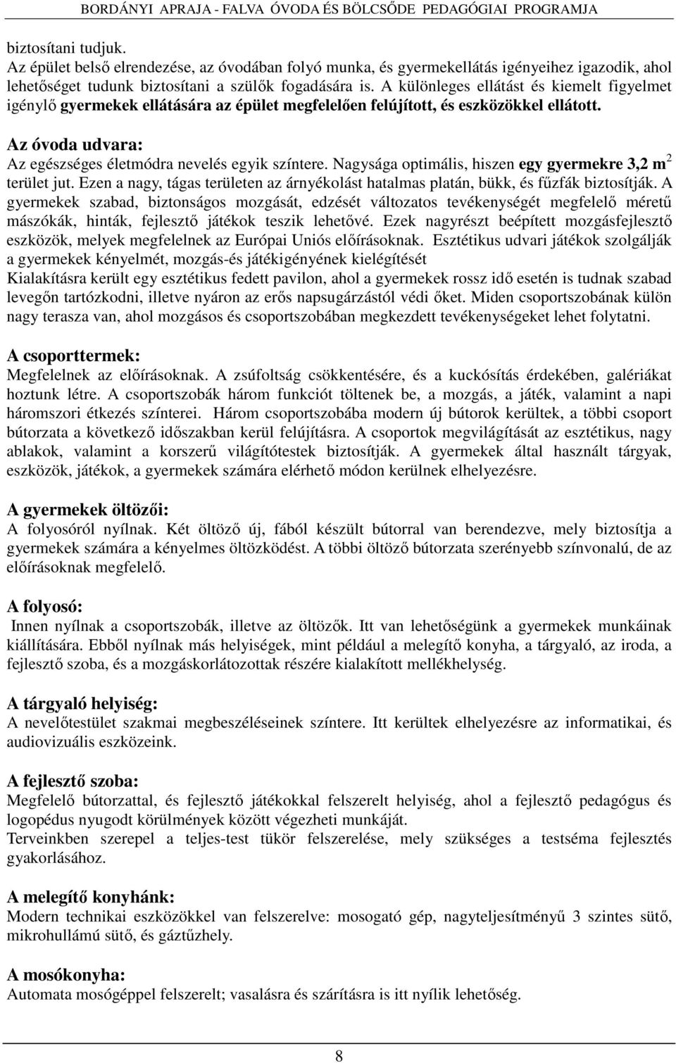 Nagysága optimális, hiszen egy gyermekre 3,2 m 2 terület jut. Ezen a nagy, tágas területen az árnyékolást hatalmas platán, bükk, és fűzfák biztosítják.