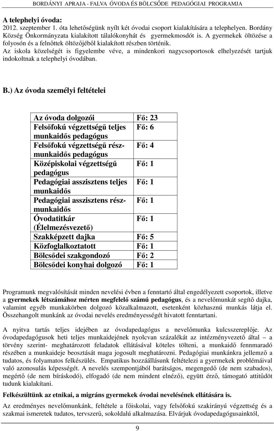 Az iskola közelségét is figyelembe véve, a mindenkori nagycsoportosok elhelyezését tartjuk indokoltnak a telephelyi óvodában. B.