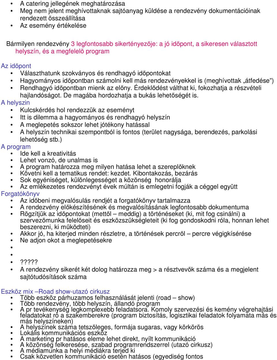 rendezvényekkel is (meghívottak átfedése ) Rendhagyó időpontban mienk az előny. Érdeklődést válthat ki, fokozhatja a részvételi hajlandóságot. De magába hordozhatja a bukás lehetőségét is.