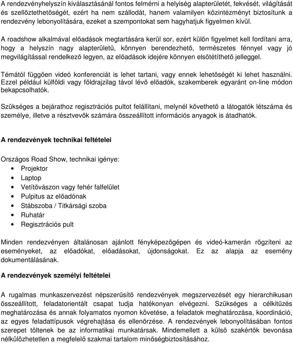 A roadshow alkalmával előadások megtartására kerül sor, ezért külön figyelmet kell fordítani arra, hogy a helyszín nagy alapterületű, könnyen berendezhető, természetes fénnyel vagy jó megvilágítással