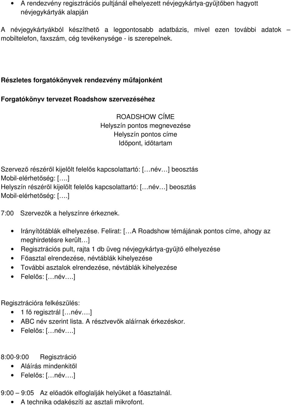 Részletes forgatókönyvek rendezvény műfajonként Forgatókönyv tervezet Roadshow szervezéséhez ROADSHOW CÍME Helyszín pontos megnevezése Helyszín pontos címe Időpont, időtartam Szervező részéről