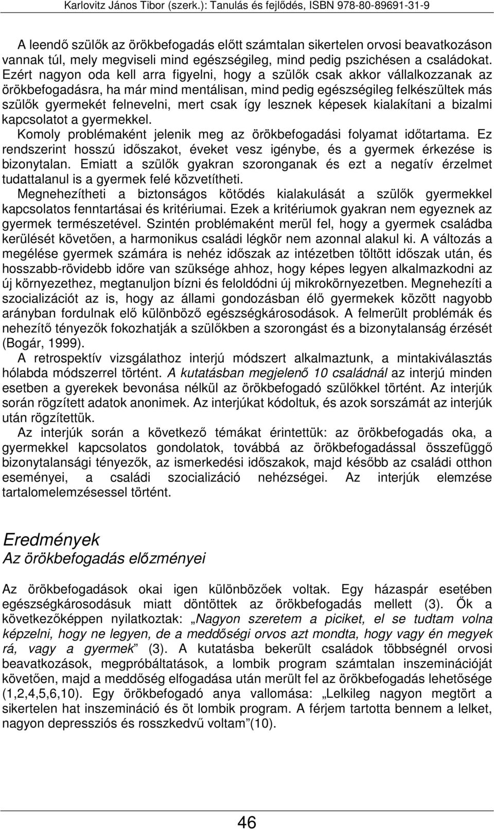 csak így lesznek képesek kialakítani a bizalmi kapcsolatot a gyermekkel. Komoly problémaként jelenik meg az örökbefogadási folyamat időtartama.