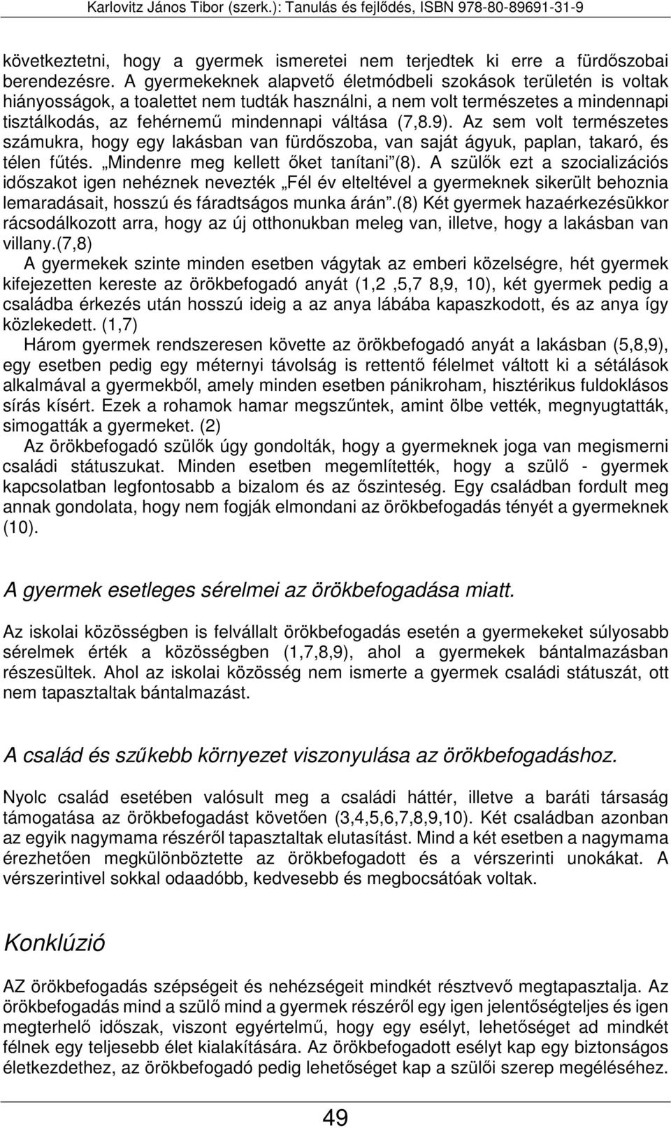 9). Az sem volt természetes számukra, hogy egy lakásban van fürdőszoba, van saját ágyuk, paplan, takaró, és télen fűtés. Mindenre meg kellett őket tanítani (8).