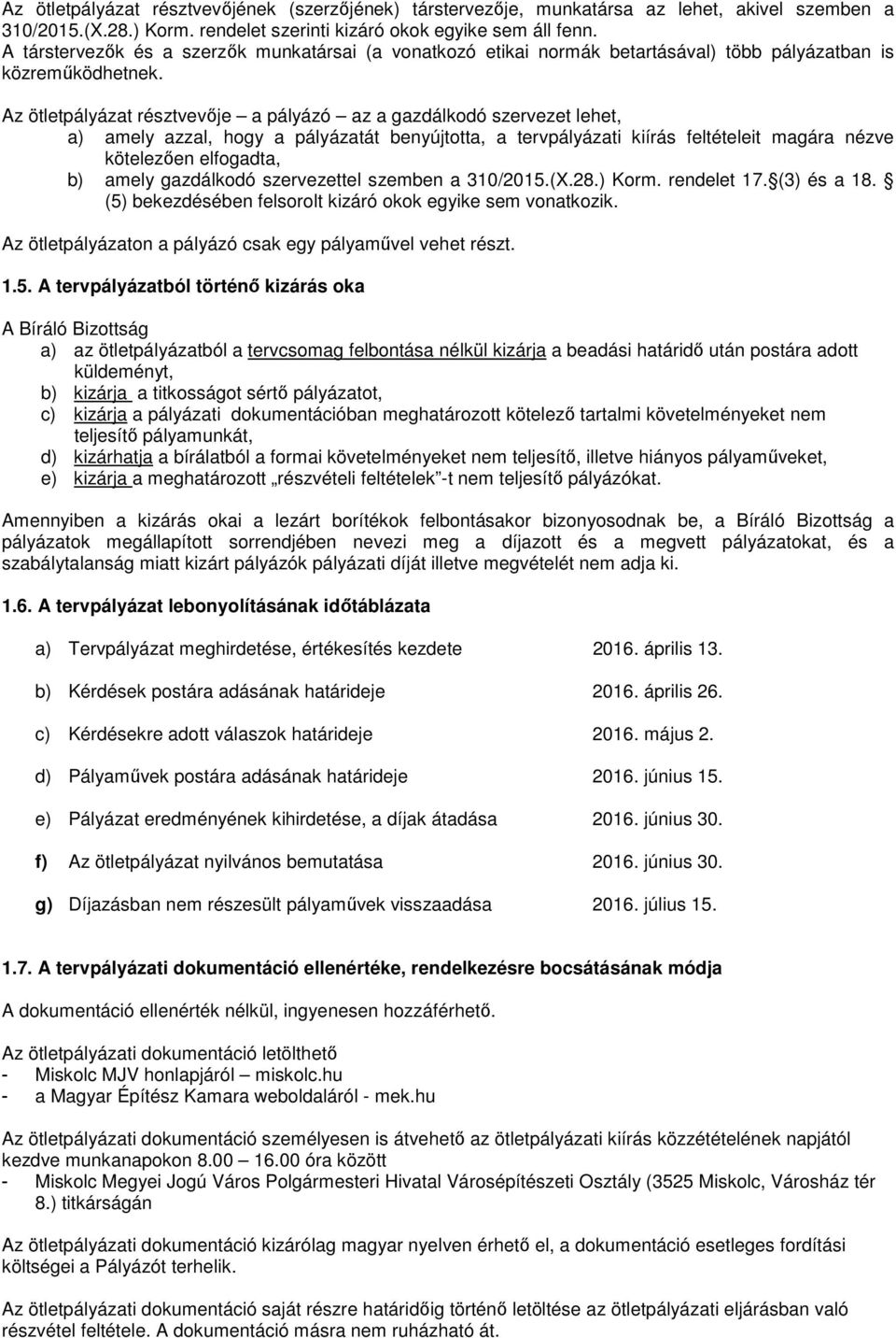 Az ötletpályázat résztvevője a pályázó az a gazdálkodó szervezet lehet, a) amely azzal, hogy a pályázatát benyújtotta, a tervpályázati kiírás feltételeit magára nézve kötelezően elfogadta, b) amely