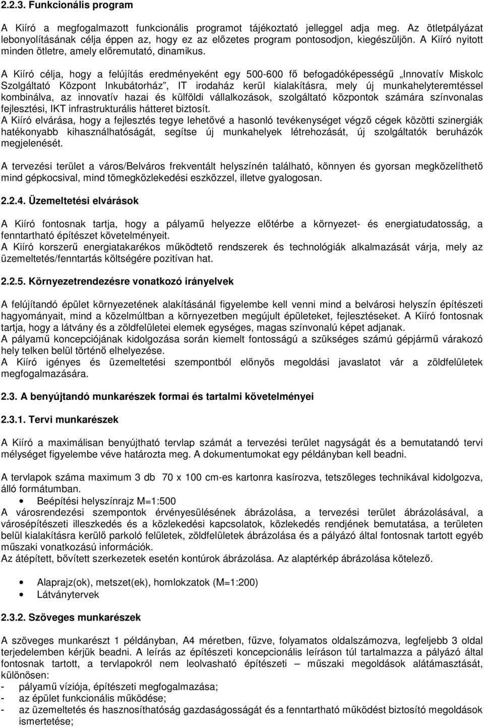 A Kiíró célja, hogy a felújítás eredményeként egy 500-600 fő befogadóképességű Innovatív Miskolc Szolgáltató Központ Inkubátorház, IT irodaház kerül kialakításra, mely új munkahelyteremtéssel