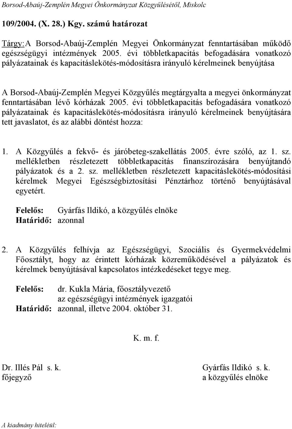 évi többletkapacitás befogadására vonatkozó pályázatainak és kapacitáslekötés-módosításra irányuló kérelmeinek benyújtása A Borsod-Abaúj-Zemplén Megyei Közgyűlés megtárgyalta a megyei önkormányzat