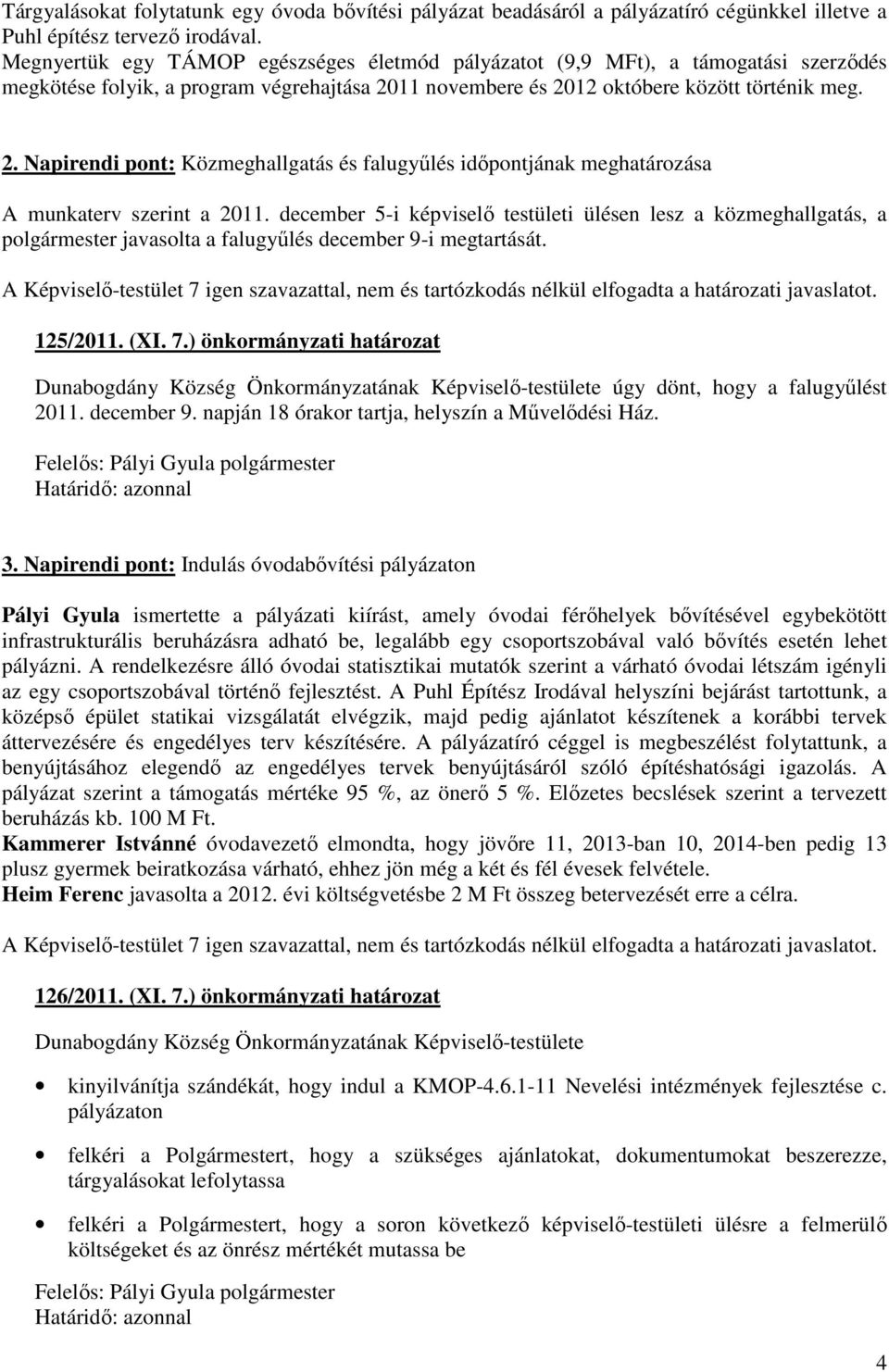 11 novembere és 2012 októbere között történik meg. 2. Napirendi pont: Közmeghallgatás és falugyőlés idıpontjának meghatározása A munkaterv szerint a 2011.