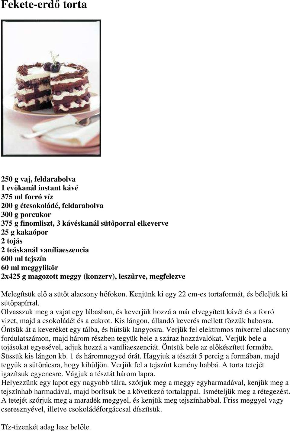 Kenjünk ki egy 22 cm-es tortaformát, és béleljük ki sütıpapírral. Olvasszuk meg a vajat egy lábasban, és keverjük hozzá a már elvegyített kávét és a forró vizet, majd a csokoládét és a cukrot.