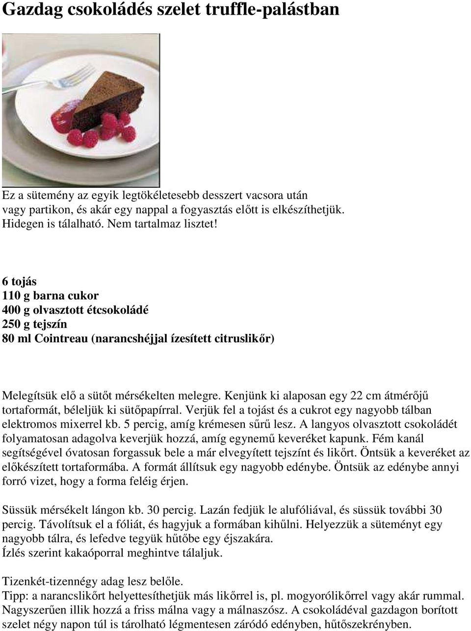 Kenjünk ki alaposan egy 22 cm átmérıjő tortaformát, béleljük ki sütıpapírral. Verjük fel a tojást és a cukrot egy nagyobb tálban elektromos mixerrel kb. 5 percig, amíg krémesen sőrő lesz.