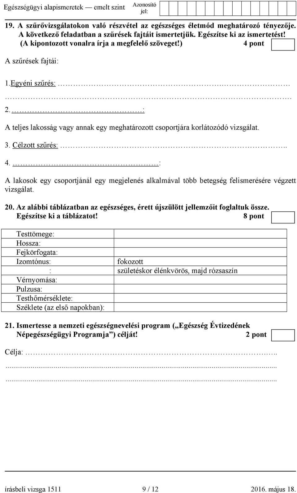 Célzott szűrés:.. 4. : A lakosok egy csoportjánál egy megjelenés alkalmával több betegség felismerésére végzett vizsgálat. 20.