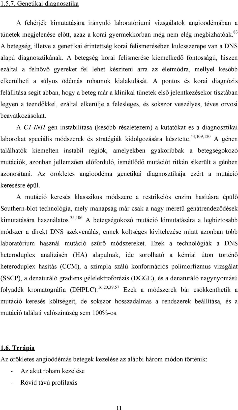 A betegség korai felismerése kiemelkedő fontosságú, hiszen ezáltal a felnövő gyereket fel lehet készíteni arra az életmódra, mellyel később elkerülheti a súlyos ödémás rohamok kialakulását.