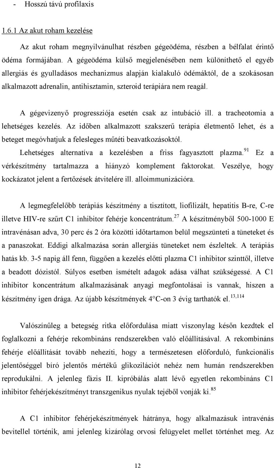 nem reagál. A gégevizenyő progressziója esetén csak az intubáció ill. a tracheotomia a lehetséges kezelés.