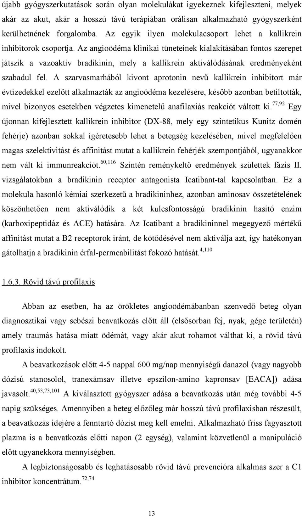 Az angioödéma klinikai tüneteinek kialakításában fontos szerepet játszik a vazoaktív bradikinin, mely a kallikrein aktiválódásának eredményeként szabadul fel.