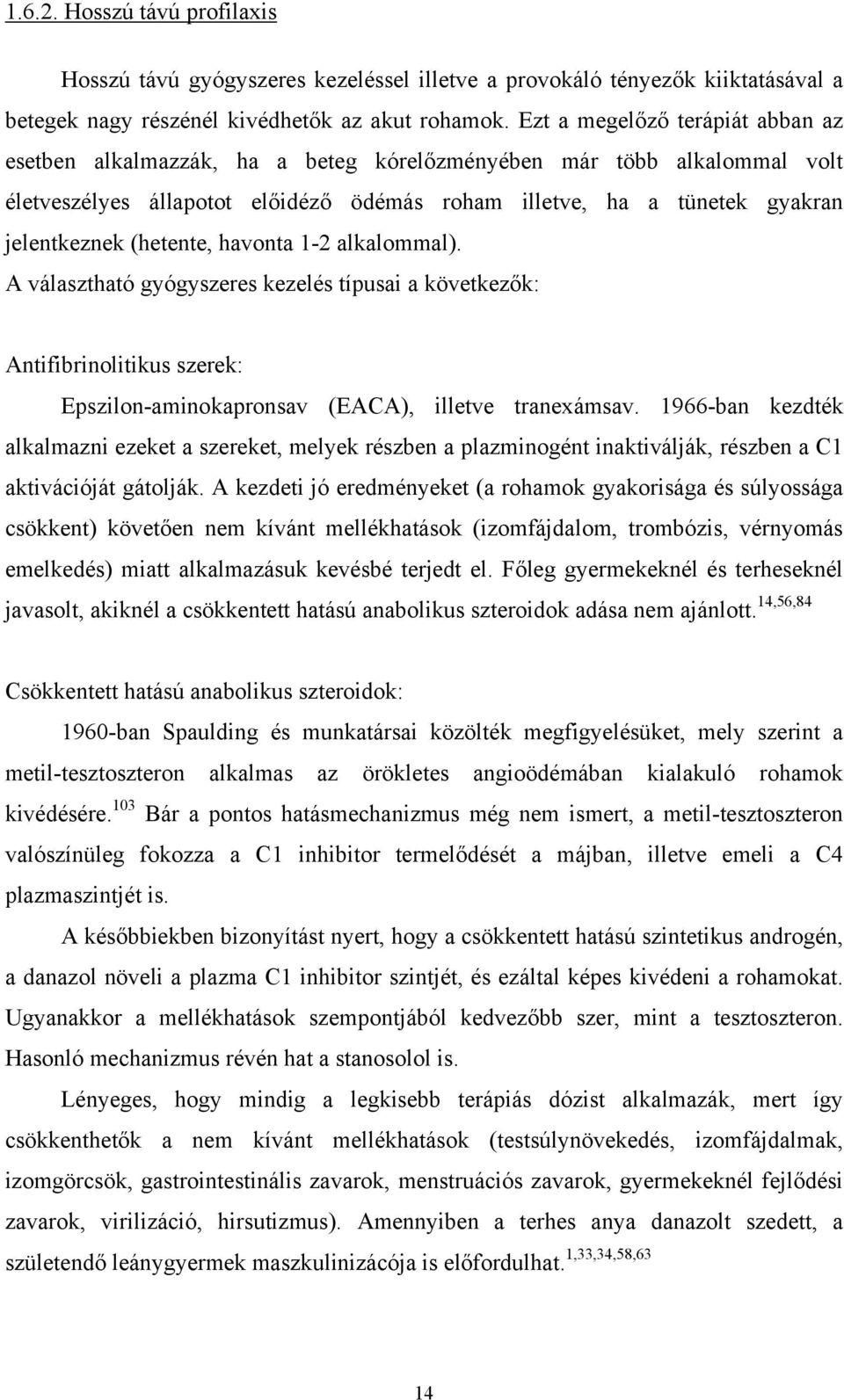 (hetente, havonta 1-2 alkalommal). A választható gyógyszeres kezelés típusai a következők: Antifibrinolitikus szerek: Epszilon-aminokapronsav (EACA), illetve tranexámsav.