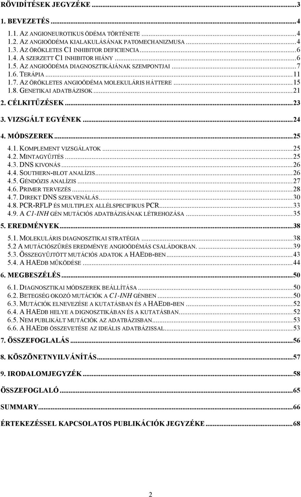 VIZSGÁLT EGYÉNEK...24 4. MÓDSZEREK...25 4.1. KOMPLEMENT VIZSGÁLATOK...25 4.2. MINTAGYŰJTÉS...25 4.3. DNS KIVONÁS...26 4.4. SOUTHERN-BLOT ANALÍZIS...26 4.5. GÉNDÓZIS ANALÍZIS...27 4.6. PRIMER TERVEZÉS.