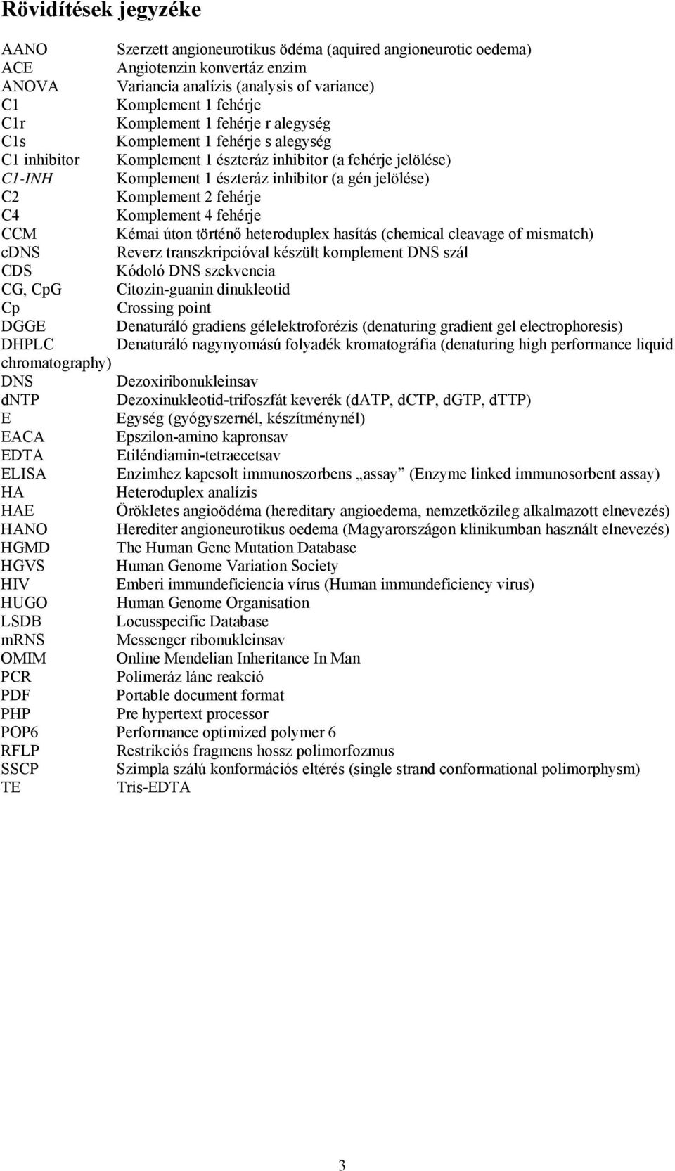 Komplement 2 fehérje C4 Komplement 4 fehérje CCM Kémai úton történő heteroduplex hasítás (chemical cleavage of mismatch) cdns Reverz transzkripcióval készült komplement DNS szál CDS Kódoló DNS