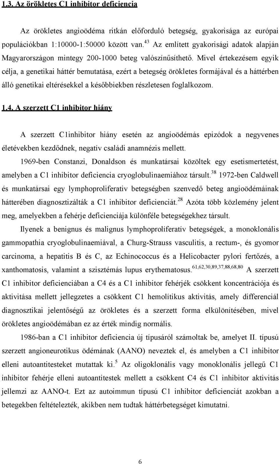 Mivel értekezésem egyik célja, a genetikai háttér bemutatása, ezért a betegség örökletes formájával és a háttérben álló genetikai eltérésekkel a későbbiekben részletesen foglalkozom. 1.4.