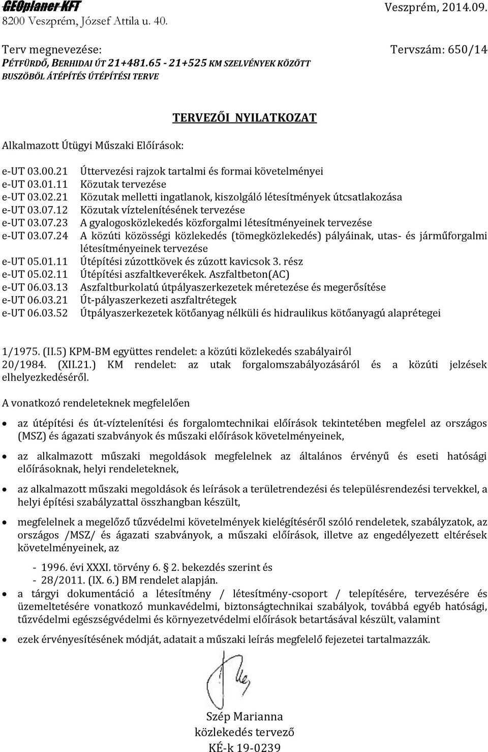 03.13 e-ut 06.03.21 e-ut 06.03.52 Úttervezési rajzok tartalmi és formai követelményei Közutak tervezése Közutak melletti ingatlanok, kiszolgáló létesítmények útcsatlakozása Közutak víztelenítésének