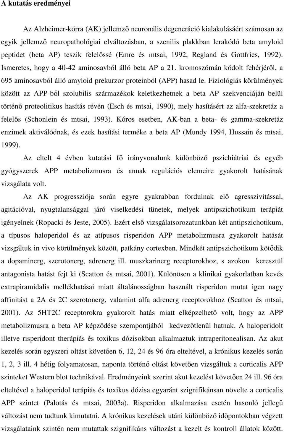 kromoszómán kódolt fehérjéről, a 695 aminosavból álló amyloid prekurzor proteinből (APP) hasad le.