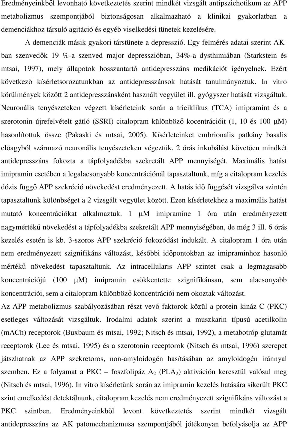 Egy felmérés adatai szerint AKban szenvedők 19 %-a szenved major depresszióban, 34%-a dysthimiában (Starkstein és mtsai, 1997), mely állapotok hosszantartó antidepresszáns medikációt igényelnek.