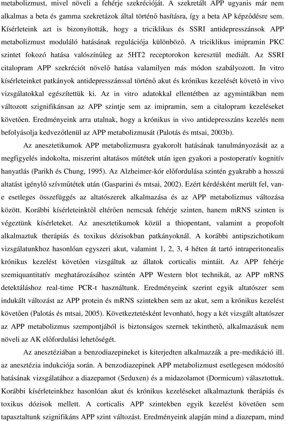 A triciklikus imipramin PKC szintet fokozó hatása valószínűleg az 5HT2 receptorokon keresztül mediált. Az SSRI citalopram APP szekréciót növelő hatása valamilyen más módon szabályozott.