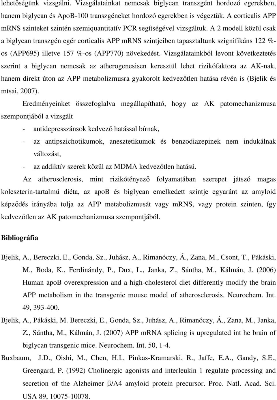 A 2 modell közül csak a biglycan transzgén egér corticalis APP mrns szintjeiben tapasztaltunk szignifikáns 122 %- os (APP695) illetve 157 %-os (APP770) növekedést.