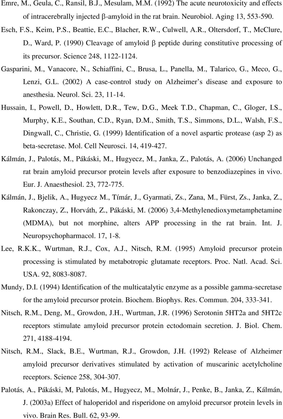 , Vanacore, N., Schiaffini, C., Brusa, L., Panella, M., Talarico, G., Meco, G., Lenzi, G.L. (2002) A case-control study on Alzheimer s disease and exposure to anesthesia. Neurol. Sci. 23, 11-14.