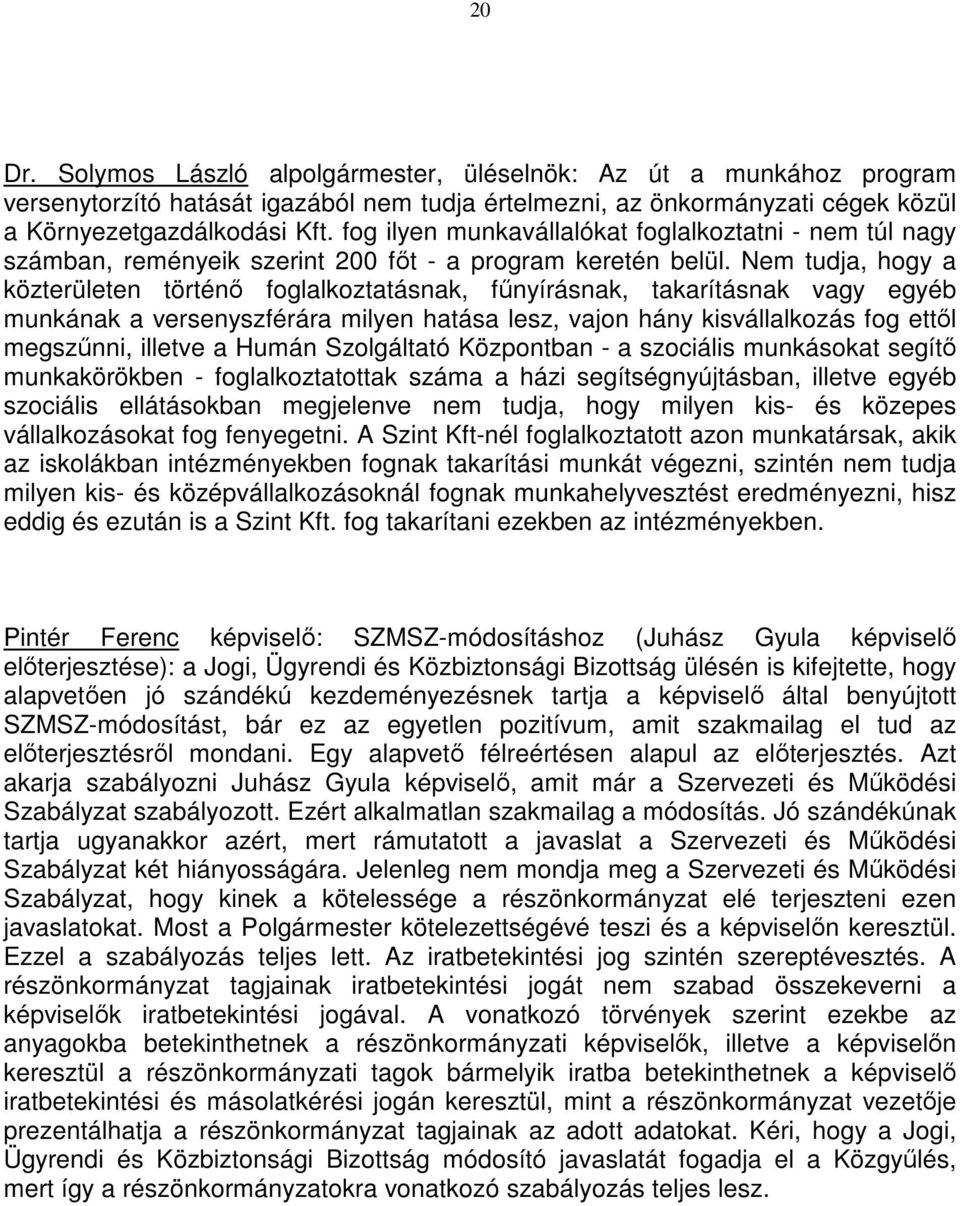 Nem tudja, hogy a közterületen történı foglalkoztatásnak, főnyírásnak, takarításnak vagy egyéb munkának a versenyszférára milyen hatása lesz, vajon hány kisvállalkozás fog ettıl megszőnni, illetve a