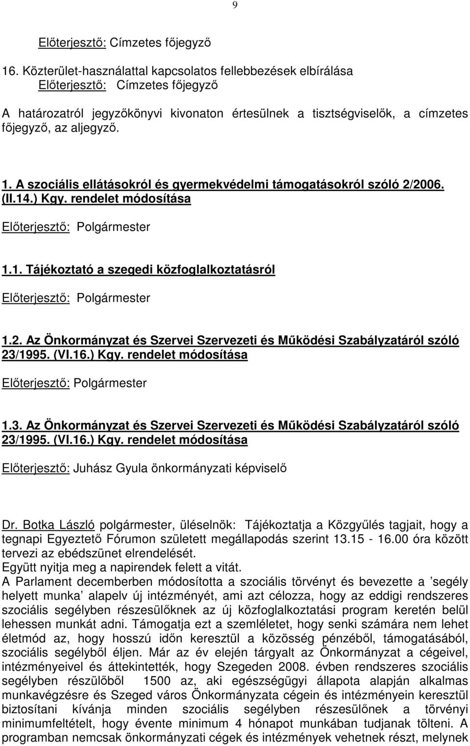 A szociális ellátásokról és gyermekvédelmi támogatásokról szóló 2/2006. (II.14.) Kgy. rendelet módosítása Elıterjesztı: Polgármester 1.1. Tájékoztató a szegedi közfoglalkoztatásról Elıterjesztı: Polgármester 1.
