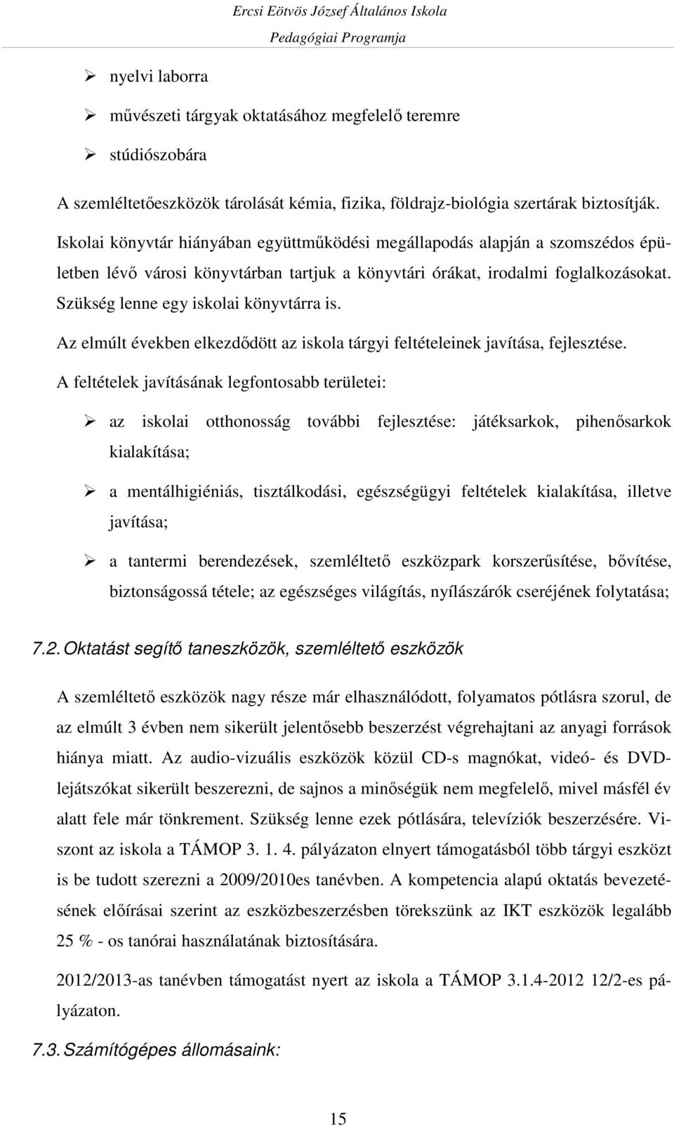 Szükség lenne egy iskolai könyvtárra is. Az elmúlt években elkezdődött az iskola tárgyi feltételeinek javítása, fejlesztése.