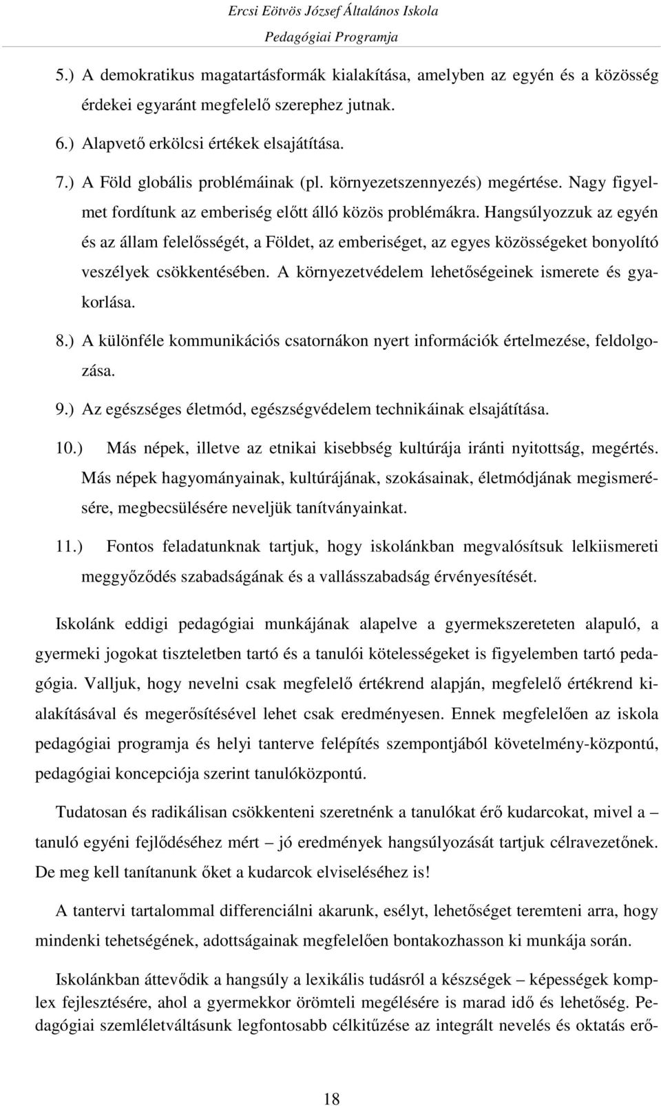 Hangsúlyozzuk az egyén és az állam felelősségét, a Földet, az emberiséget, az egyes közösségeket bonyolító veszélyek csökkentésében. A környezetvédelem lehetőségeinek ismerete és gyakorlása. 8.