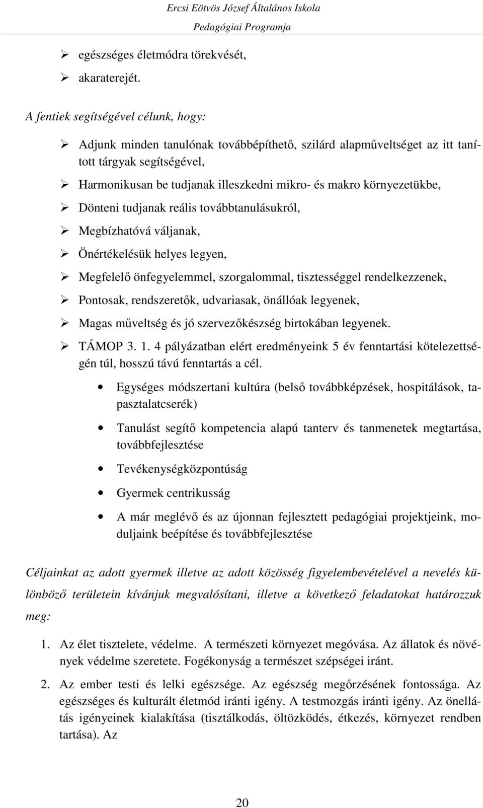 környezetükbe, Dönteni tudjanak reális továbbtanulásukról, Megbízhatóvá váljanak, Önértékelésük helyes legyen, Megfelelő önfegyelemmel, szorgalommal, tisztességgel rendelkezzenek, Pontosak,