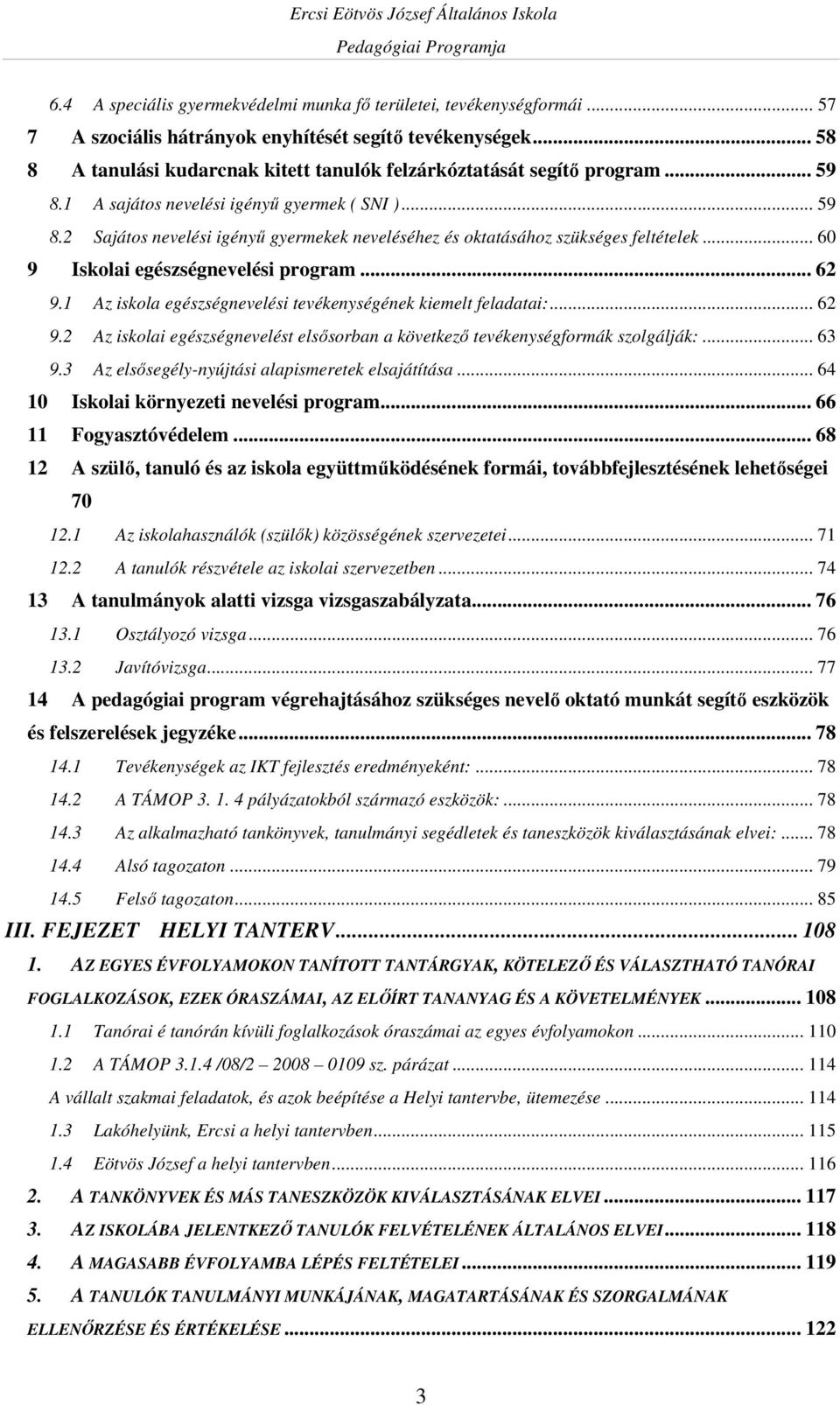 .. 60 9 Iskolai egészségnevelési program... 62 9.1 Az iskola egészségnevelési tevékenységének kiemelt feladatai:... 62 9.2 Az iskolai egészségnevelést elsősorban a következő tevékenységformák szolgálják:.