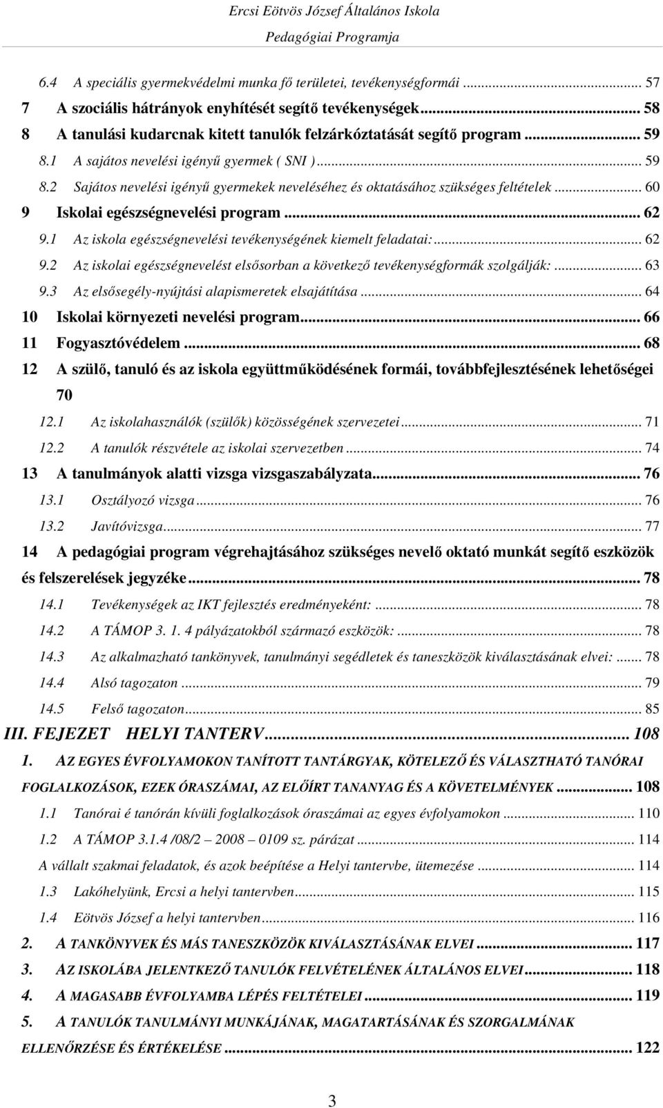 .. 60 9 Iskolai egészségnevelési program... 62 9.1 Az iskola egészségnevelési tevékenységének kiemelt feladatai:... 62 9.2 Az iskolai egészségnevelést elsősorban a következő tevékenységformák szolgálják:.