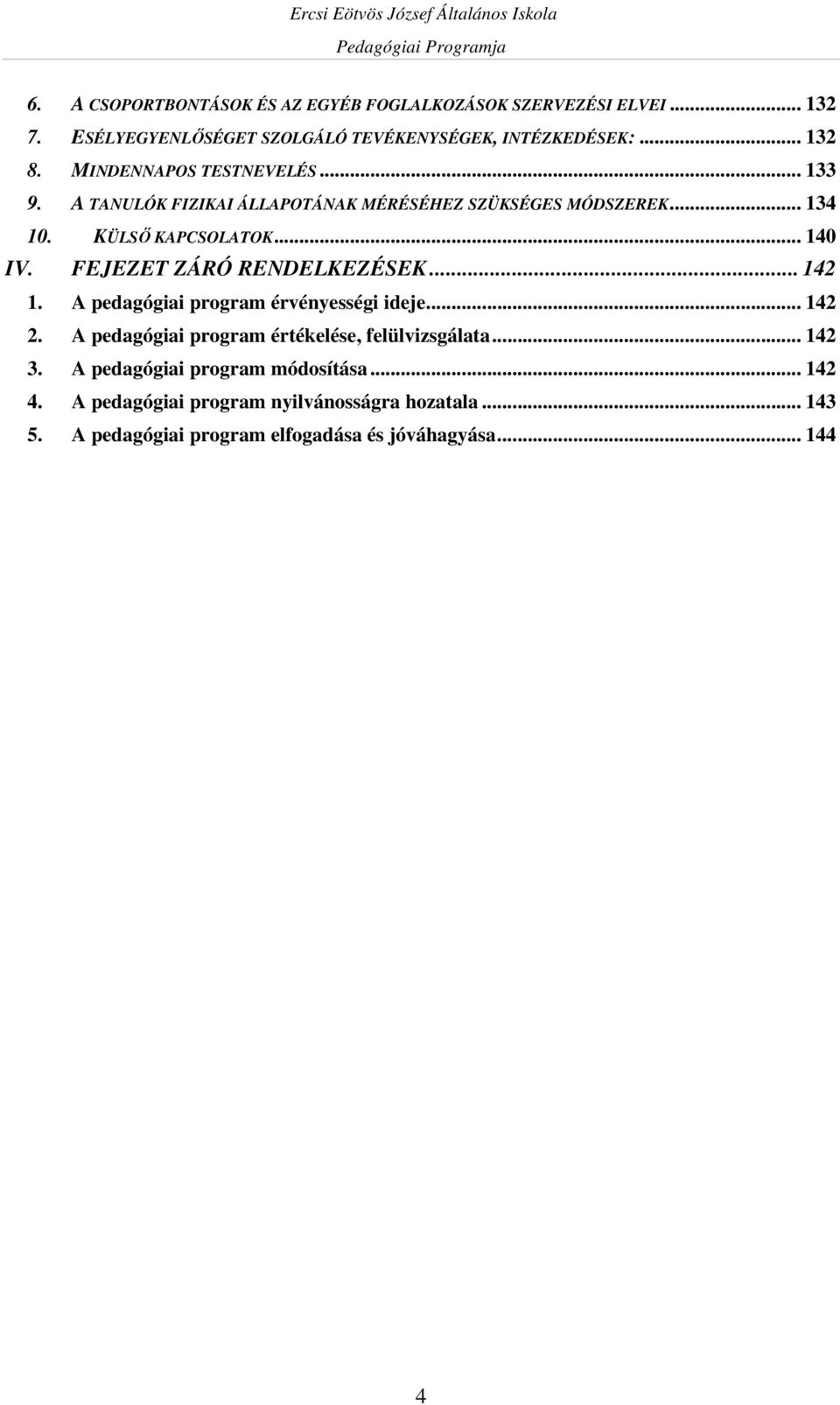 FEJEZET ZÁRÓ RENDELKEZÉSEK... 142 1. A pedagógiai program érvényességi ideje... 142 2. A pedagógiai program értékelése, felülvizsgálata... 142 3.