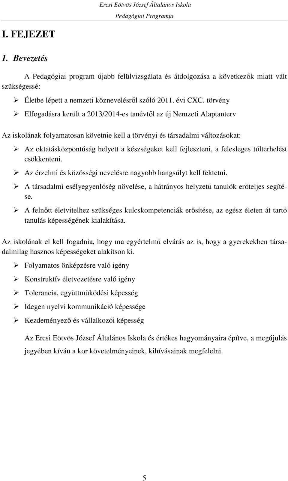 kell fejleszteni, a felesleges túlterhelést csökkenteni. Az érzelmi és közösségi nevelésre nagyobb hangsúlyt kell fektetni.