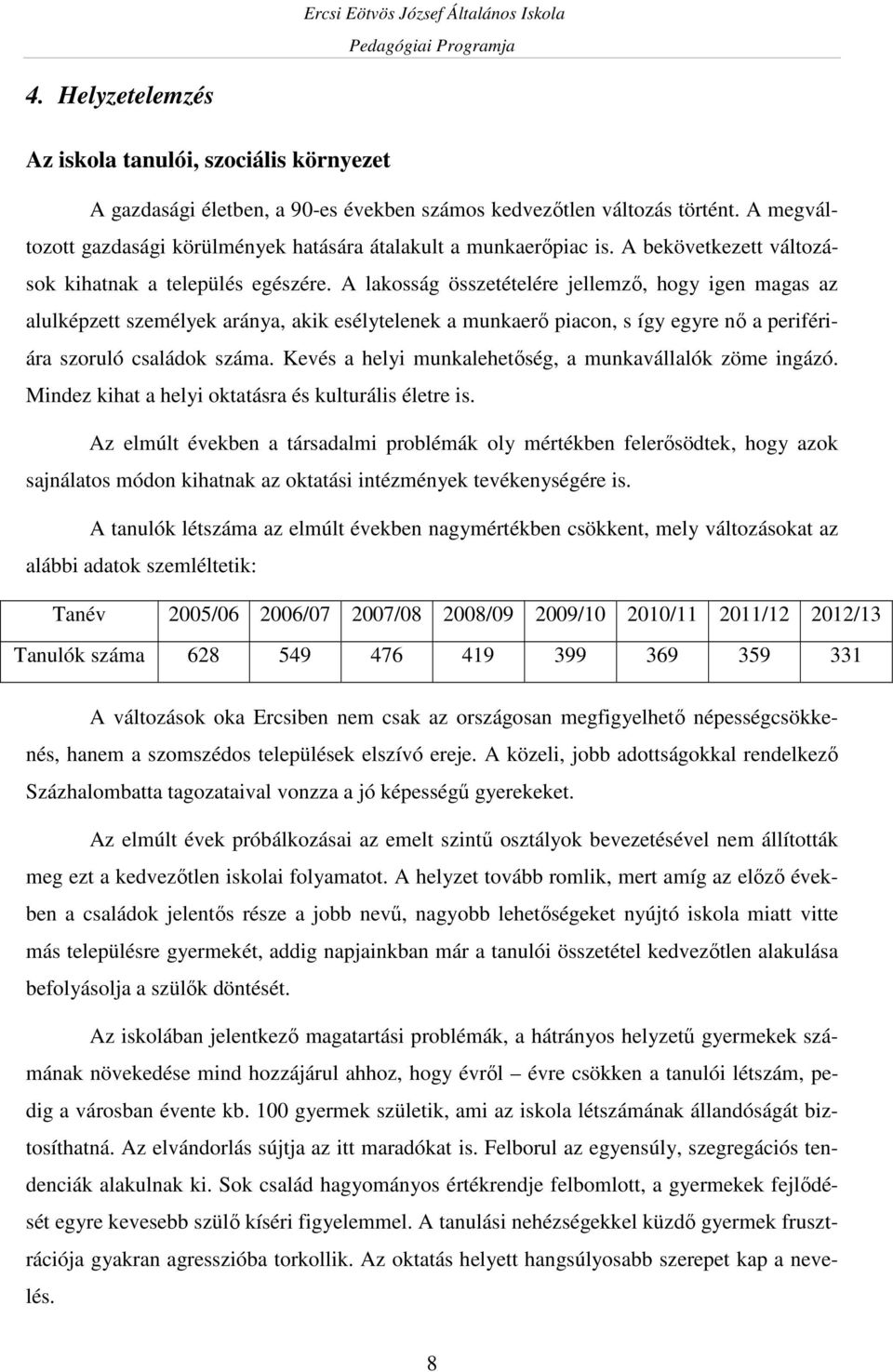 A lakosság összetételére jellemző, hogy igen magas az alulképzett személyek aránya, akik esélytelenek a munkaerő piacon, s így egyre nő a perifériára szoruló családok száma.