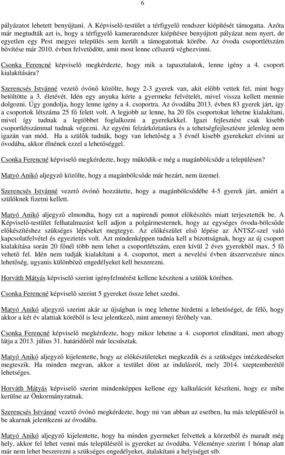 Az óvoda csoportlétszám bővítése már 2010. évben felvetődött, amit most lenne célszerű véghezvinni. Csonka Ferencné képviselő megkérdezte, hogy mik a tapasztalatok, lenne igény a 4.