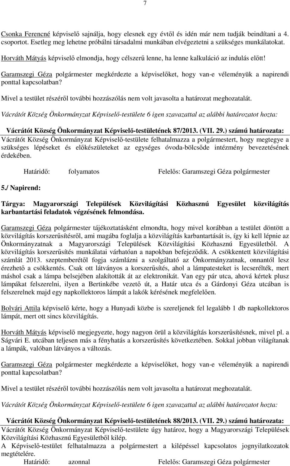 Garamszegi Géza polgármester megkérdezte a képviselőket, hogy van-e véleményük a napirendi ponttal kapcsolatban? Vácrátót Község Önkormányzat Képviselő-testületének 87/2013. (VII. 29.