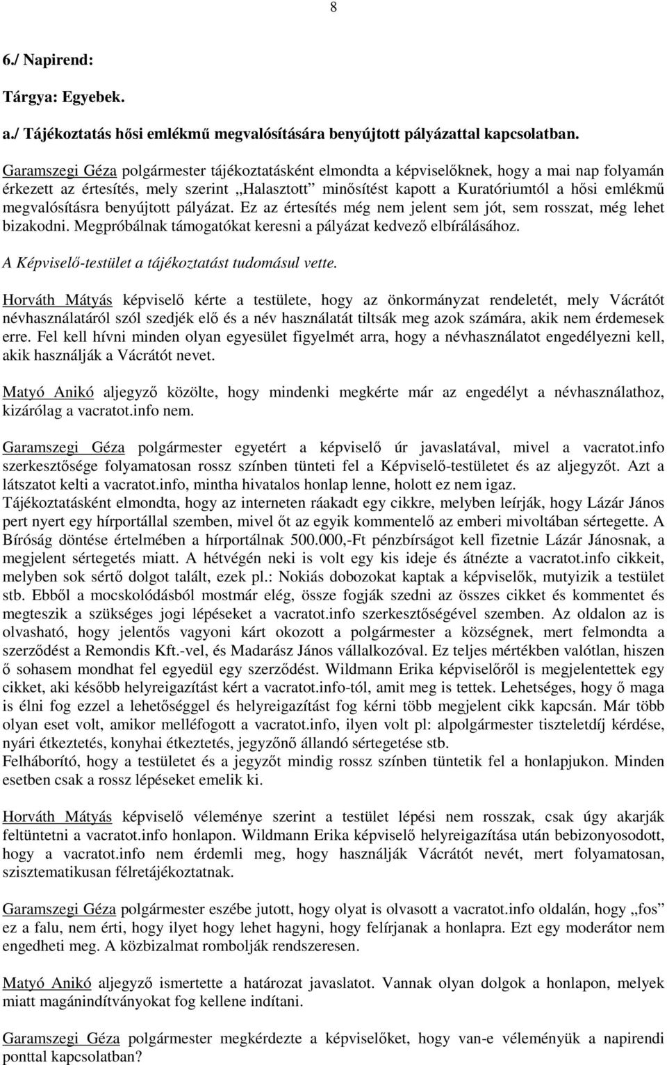 megvalósításra benyújtott pályázat. Ez az értesítés még nem jelent sem jót, sem rosszat, még lehet bizakodni. Megpróbálnak támogatókat keresni a pályázat kedvező elbírálásához.