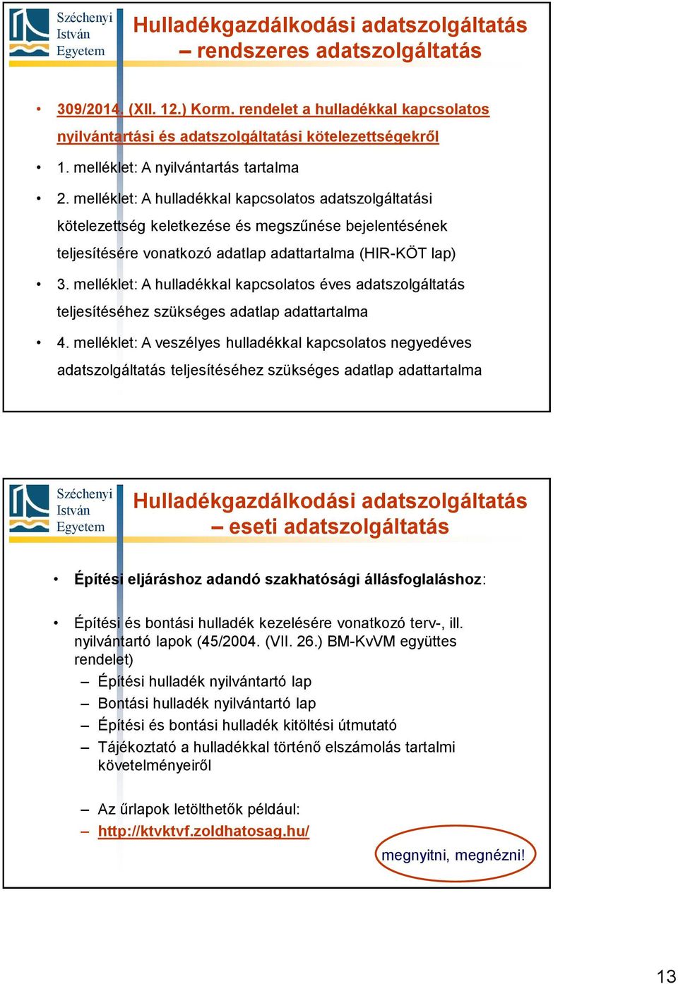 melléklet: A hulladékkal kapcsolatos adatszolgáltatási kötelezettség keletkezése és megszűnése bejelentésének teljesítésére vonatkozó adatlap adattartalma (HIR-KÖT lap) 3.