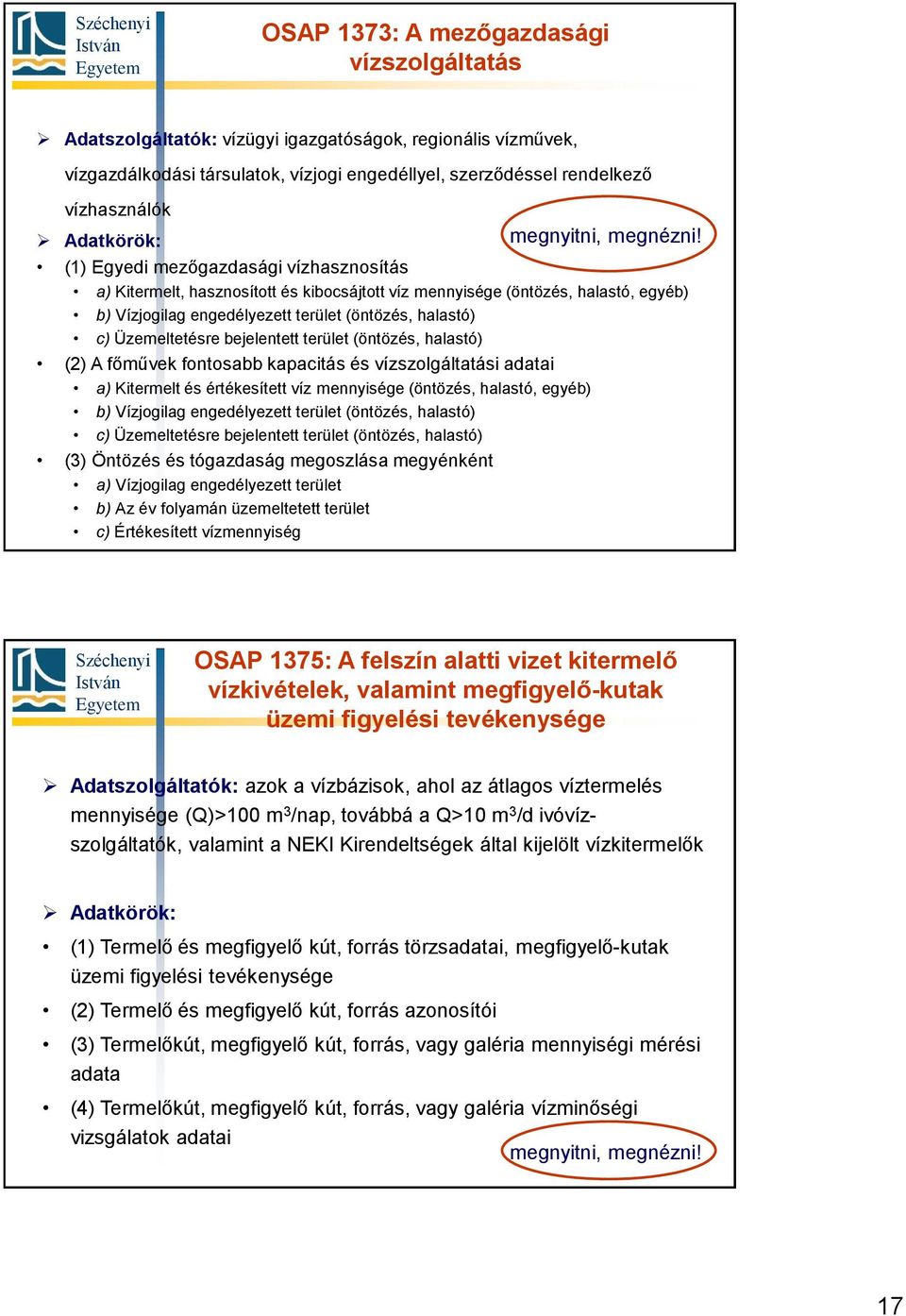 Üzemeltetésre bejelentett terület (öntözés, halastó) (2) A főművek fontosabb kapacitás és vízszolgáltatási adatai a) Kitermelt és értékesített víz mennyisége (öntözés, halastó, egyéb) b) Vízjogilag