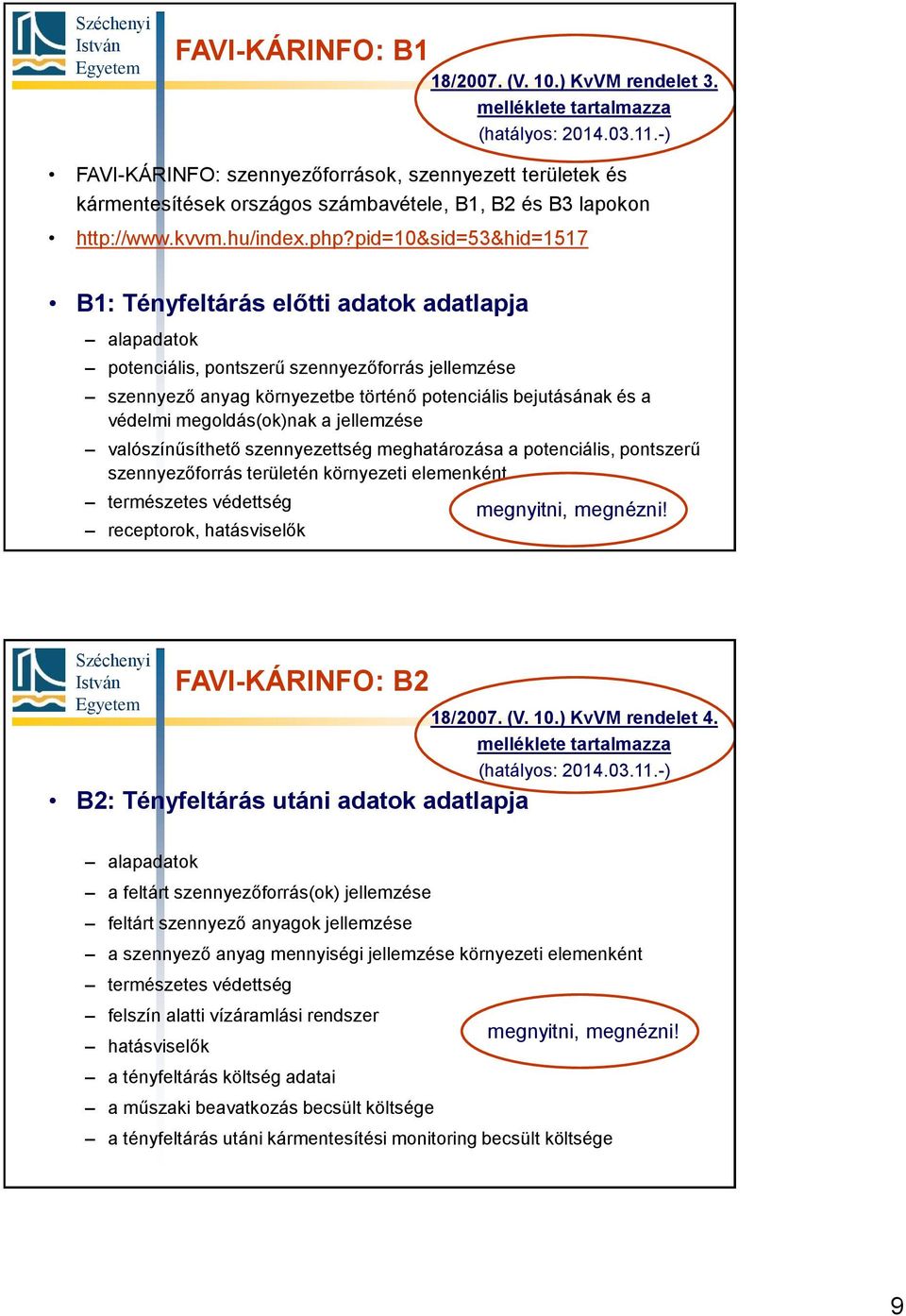 pid=10&sid=53&hid=1517 B1: Tényfeltárás előtti adatok adatlapja alapadatok potenciális, pontszerű szennyezőforrás jellemzése szennyező anyag környezetbe történő potenciális bejutásának és a védelmi