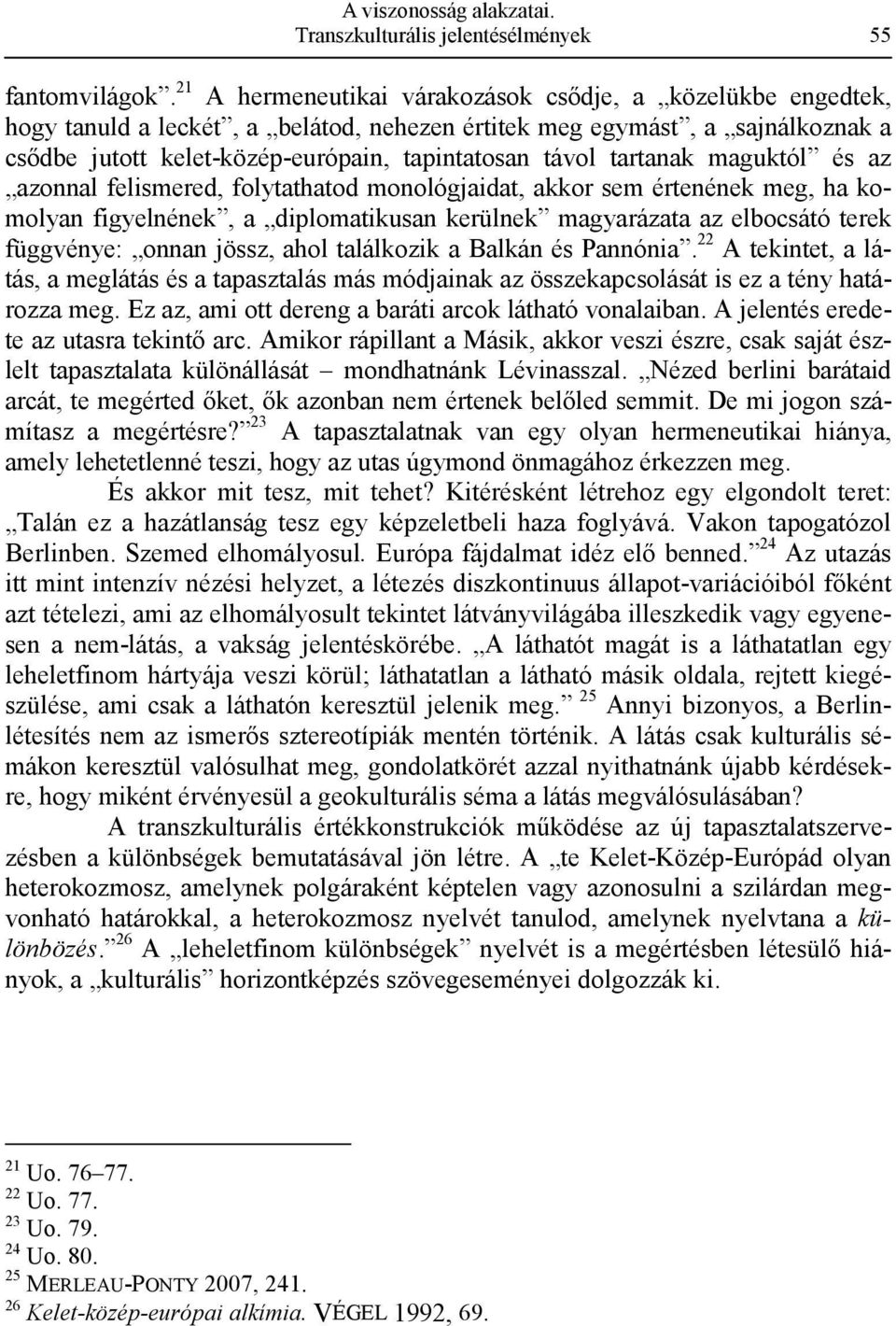 tartanak maguktól és az azonnal felismered, folytathatod monológjaidat, akkor sem értenének meg, ha komolyan figyelnének, a diplomatikusan kerülnek magyarázata az elbocsátó terek függvénye: onnan