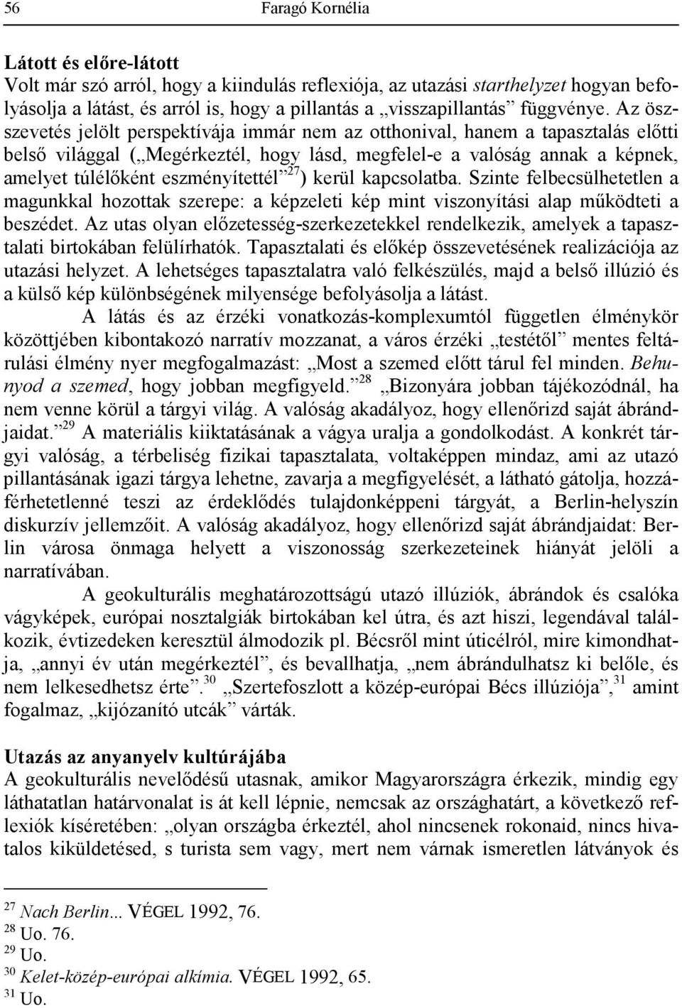 Az öszszevetés jelölt perspektívája immár nem az otthonival, hanem a tapasztalás elıtti belsı világgal ( Megérkeztél, hogy lásd, megfelel-e a valóság annak a képnek, amelyet túlélıként eszményítettél