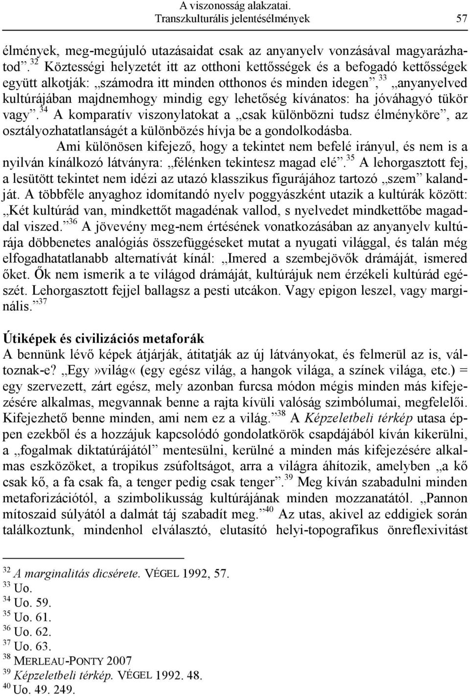 lehetıség kívánatos: ha jóváhagyó tükör vagy. 34 A komparatív viszonylatokat a csak különbözni tudsz élményköre, az osztályozhatatlanságét a különbözés hívja be a gondolkodásba.