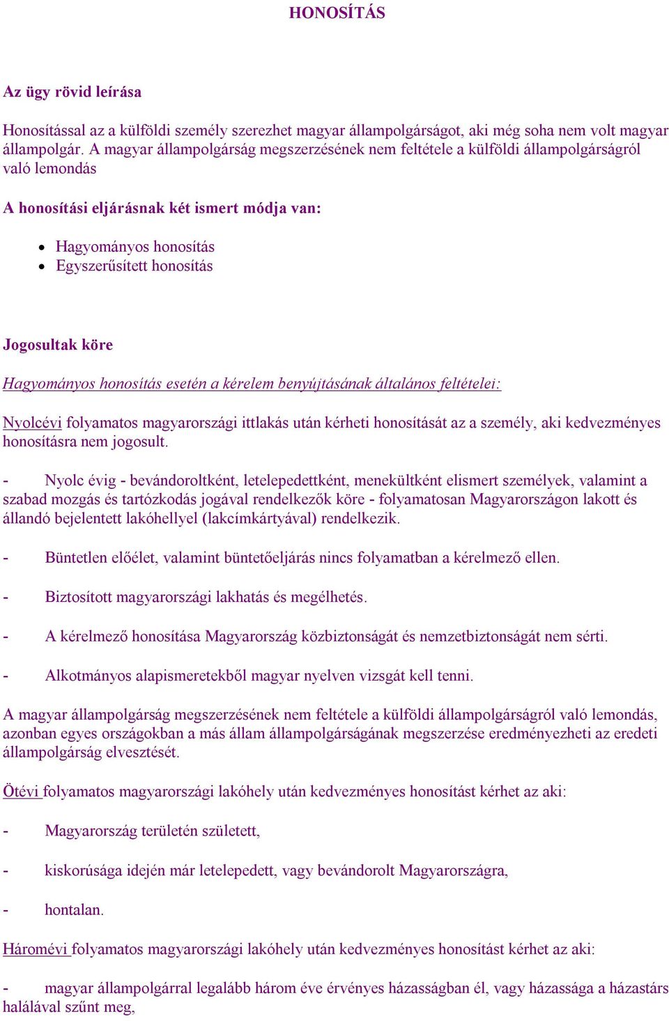 köre Hagyományos honosítás esetén a kérelem benyújtásának általános feltételei: Nyolcévi folyamatos magyarországi ittlakás után kérheti honosítását az a személy, aki kedvezményes honosításra nem