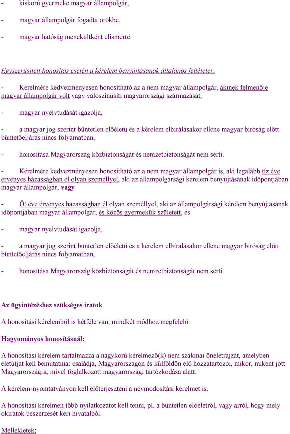 valószínűsíti magyarországi származását, - magyar nyelvtudását igazolja, - a magyar jog szerint büntetlen előéletű és a kérelem elbírálásakor ellene magyar bíróság előtt büntetőeljárás nincs